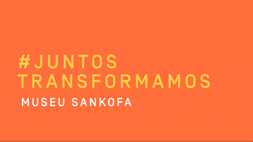 Juntos Transformamos Museu Sankofa: Memória que transforma o presente