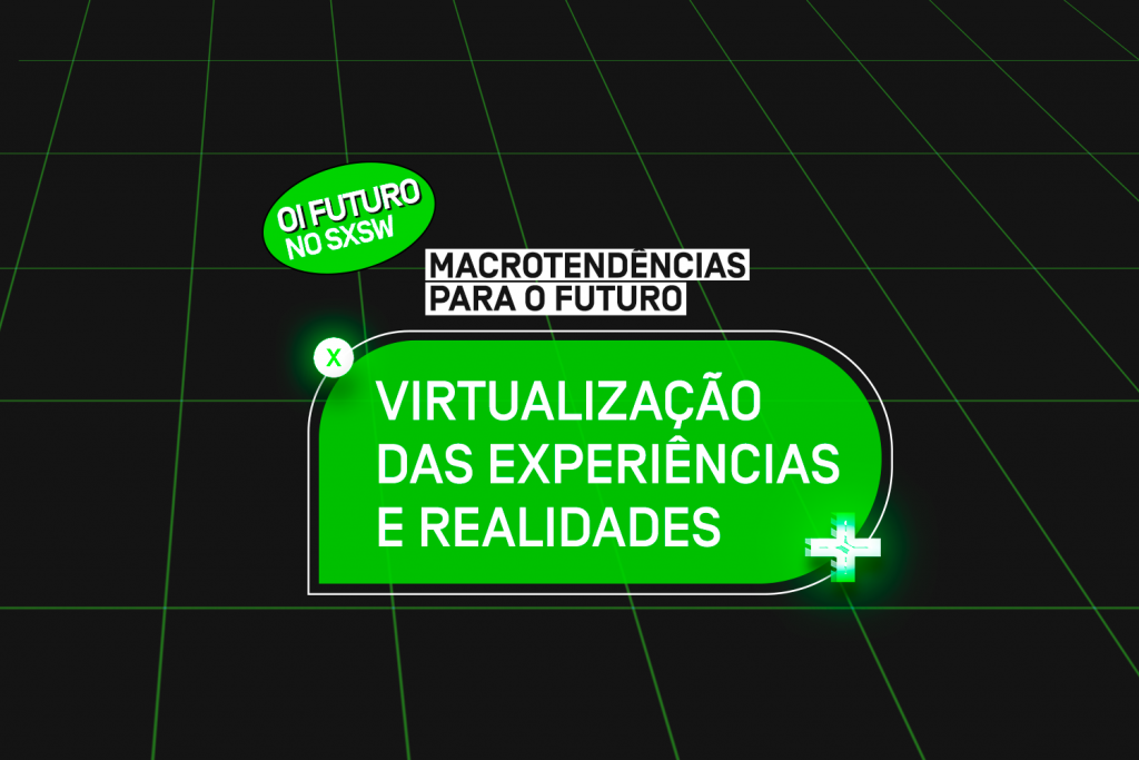 SXSW 2021 – Macrotendências para o futuro: Virtualização de experiências e realidades