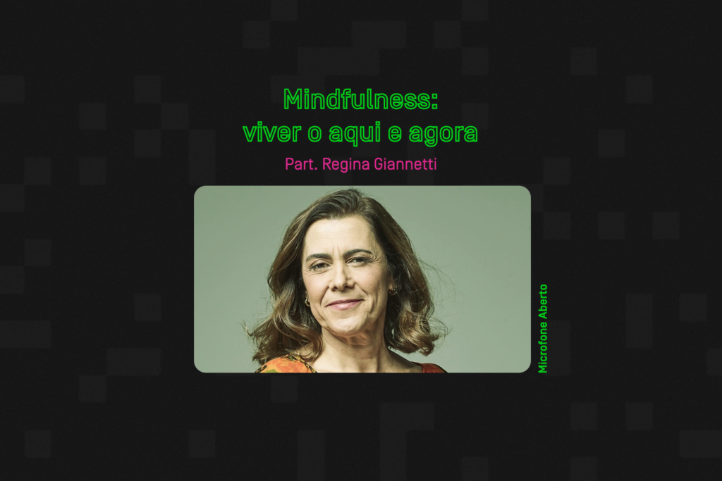 Microfone Aberto: instrutora de mindfulness, Regina Giannetti nos convida a viver o aqui e agora