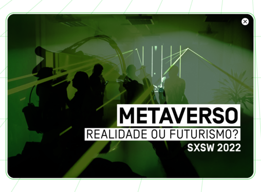 SXSW 2022: Metaverso – realidade ou futurismo?