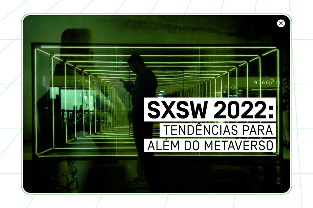 SXSW 2022: tendências para além do metaverso