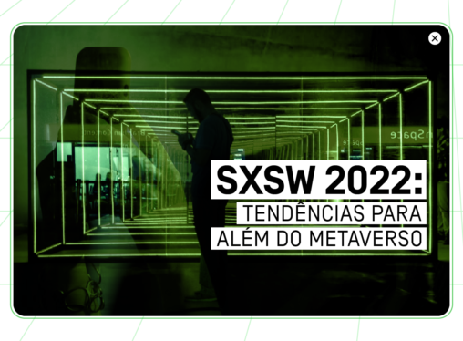 SXSW 2022: tendências para além do metaverso