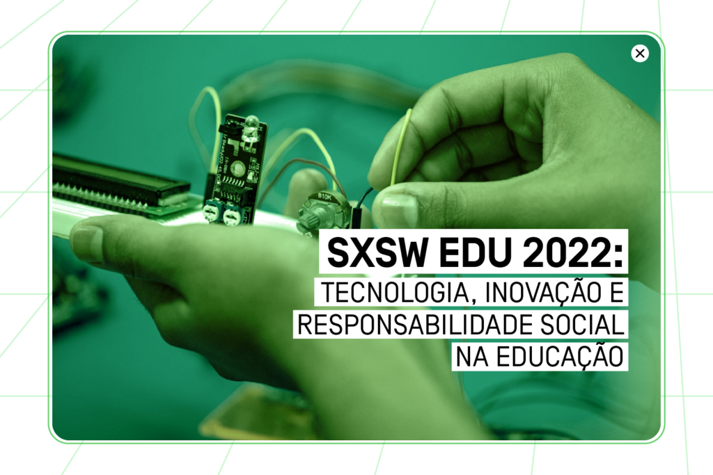 SXSW EDU 2022: tecnologia, inovação e responsabilidade social na educação