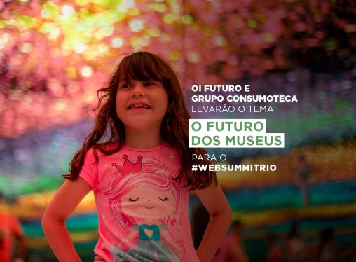 Oi Futuro e Consumoteca levarão o tema “o futuro dos museus” para o #WebSummitRio